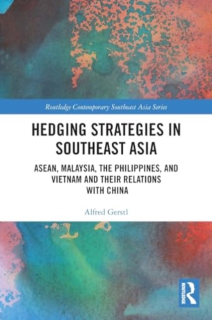 Hedging Strategies in Southeast Asia : ASEAN, Malaysia, the Philippines, and Vietnam and their Relations with China, Paperback / softback Book