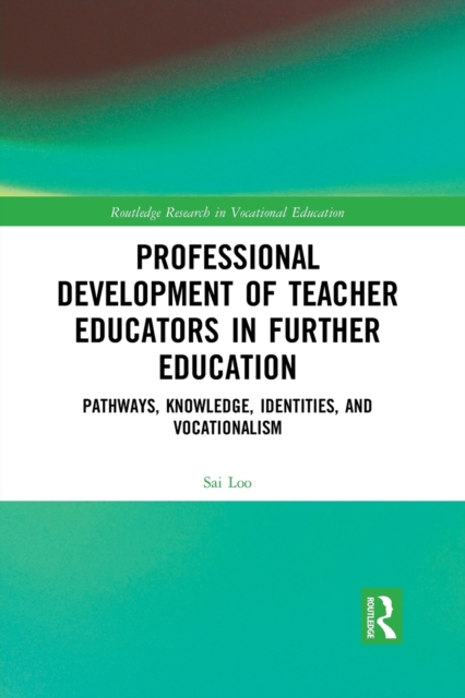 Professional Development of Teacher Educators in Further Education : Pathways, Knowledge, Identities, and Vocationalism, Paperback / softback Book