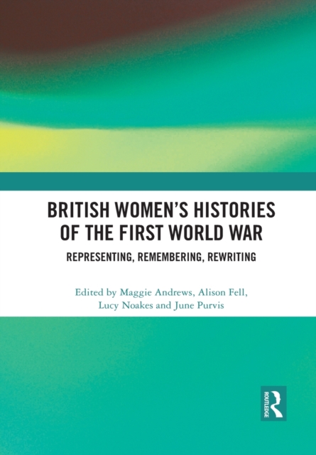 British Women's Histories of the First World War : Representing, Remembering, Rewriting, Paperback / softback Book