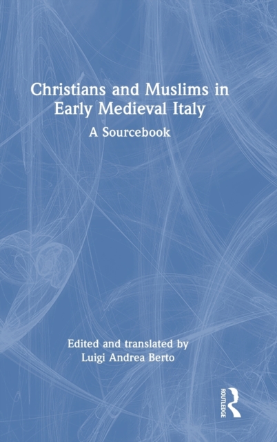 Christians and Muslims in Early Medieval Italy : A Sourcebook, Hardback Book