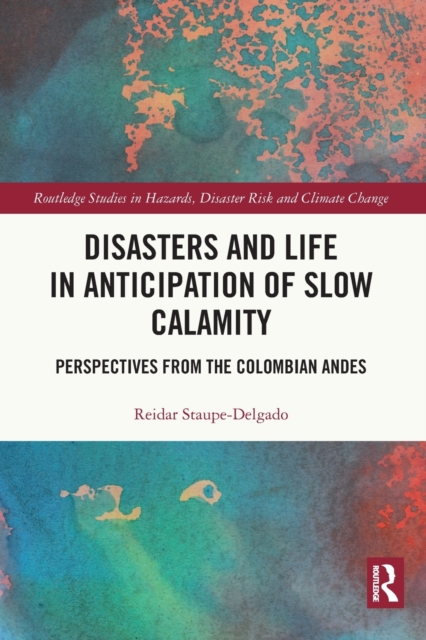 Disasters and Life in Anticipation of Slow Calamity : Perspectives from the Colombian Andes, Paperback / softback Book