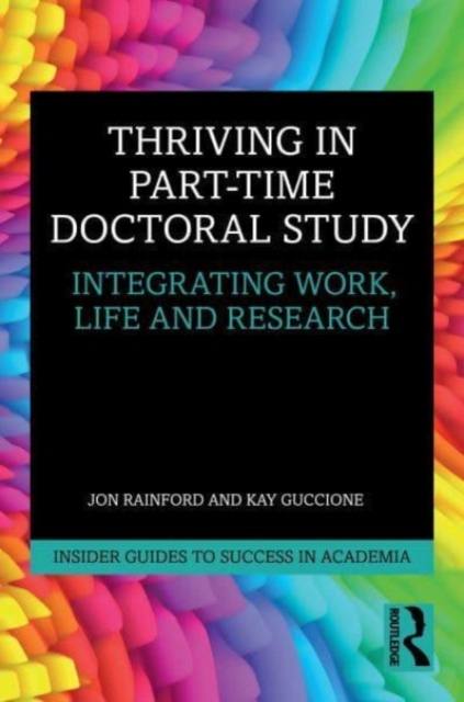 Thriving in Part-Time Doctoral Study : Integrating Work, Life and Research, Paperback / softback Book