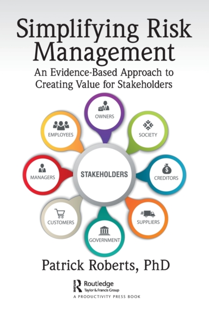 Simplifying Risk Management : An Evidence-Based Approach to Creating Value for Stakeholders, Paperback / softback Book