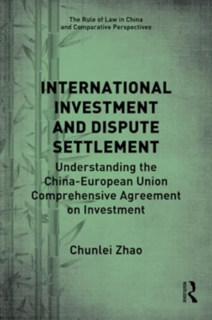 International Investment and Dispute Settlement : Understanding the China–European Union Comprehensive Agreement on Investment, Paperback / softback Book