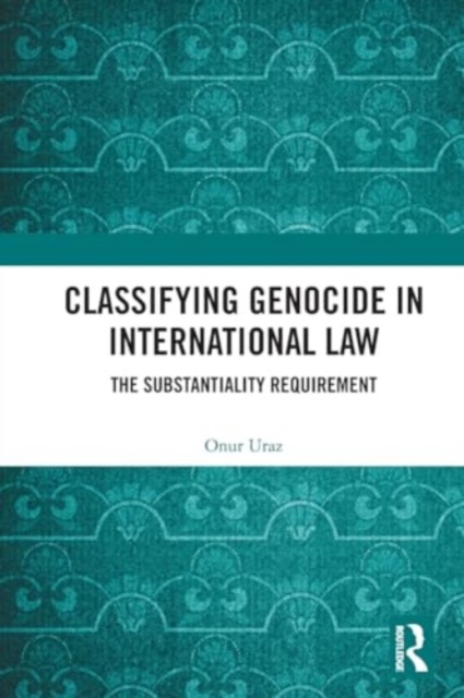 Classifying Genocide in International Law : The Substantiality Requirement, Paperback / softback Book
