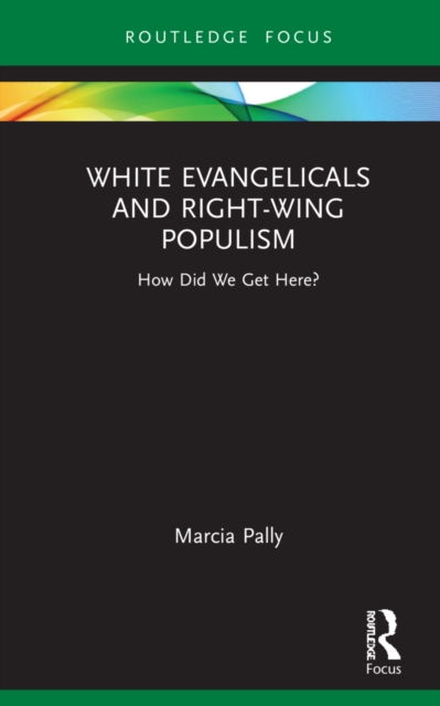 White Evangelicals and Right-Wing Populism : How Did We Get Here?, Paperback / softback Book