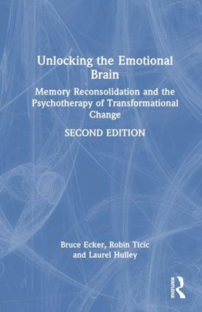 Unlocking the Emotional Brain : Memory Reconsolidation and the Psychotherapy of Transformational Change, Hardback Book