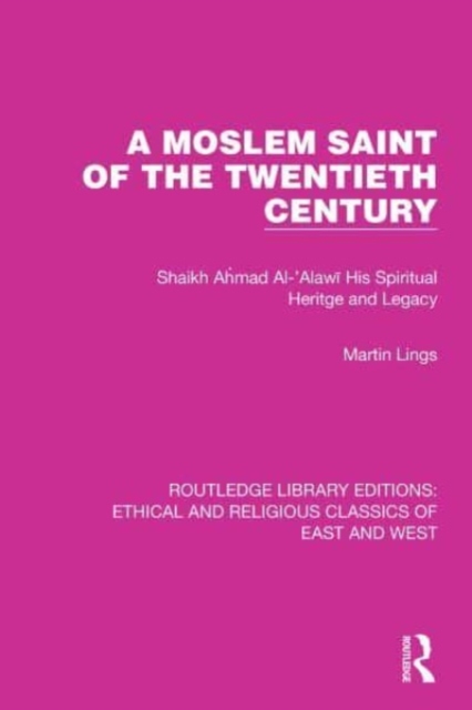 A Moslem Saint of the Twentieth Century : Shaikh Ahmad Al-'Alawi His Spiritual Heritage and Legacy, Paperback / softback Book