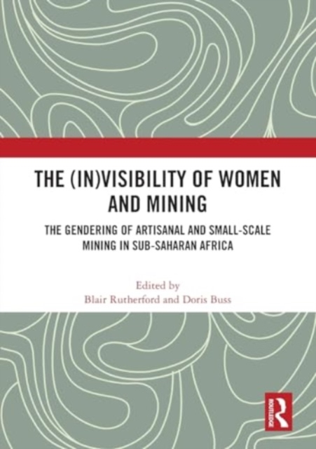 The (In)Visibility of Women and Mining : The Gendering of Artisanal and Small-Scale Mining in Sub-Saharan Africa, Paperback / softback Book