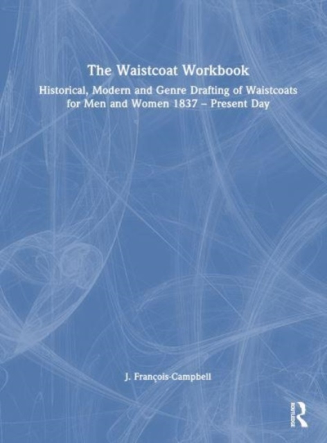 The Waistcoat Workbook : Historical, Modern and Genre Drafting of Waistcoats for Men and Women 1837 – Present Day, Hardback Book