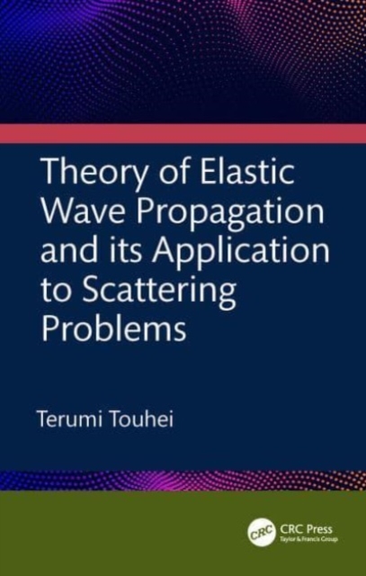 Theory of Elastic Wave Propagation and its Application to Scattering Problems, Hardback Book