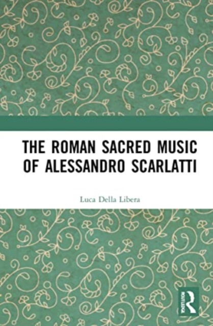 The Roman Sacred Music of Alessandro Scarlatti, Paperback / softback Book