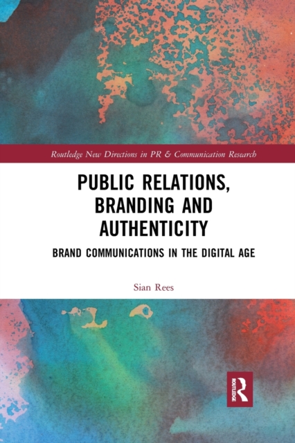 Public Relations, Branding and Authenticity : Brand Communications in the Digital Age, Paperback / softback Book