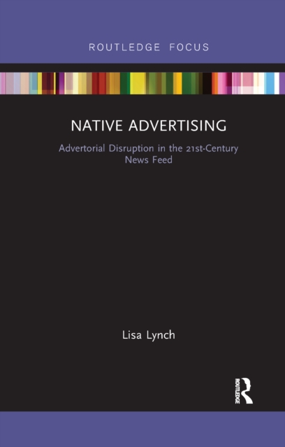 Native Advertising : Advertorial Disruption in the 21st-Century News Feed, Paperback / softback Book