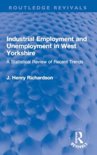 Industrial Employment and Unemployment in West Yorkshire : A Statistical Review of Recent Trends, Paperback / softback Book