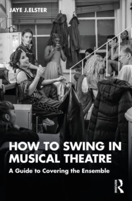 How to Swing in Musical Theatre : A Guide to Covering the Ensemble, Paperback / softback Book