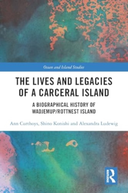 The Lives and Legacies of a Carceral Island : A Biographical History of Wadjemup/Rottnest Island, Paperback / softback Book