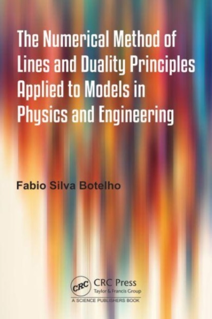 The Numerical Method of Lines and Duality Principles Applied to Models in Physics and Engineering, Hardback Book