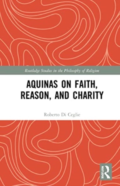 Aquinas on Faith, Reason, and Charity, Paperback / softback Book