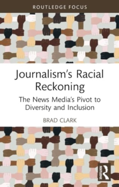 Journalism’s Racial Reckoning : The News Media’s Pivot to Diversity and Inclusion, Paperback / softback Book