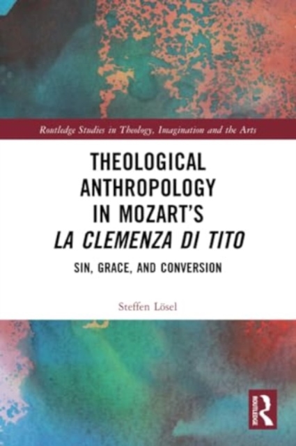 Theological Anthropology in Mozart’s La clemenza di Tito : Sin, Grace, and Conversion, Paperback / softback Book