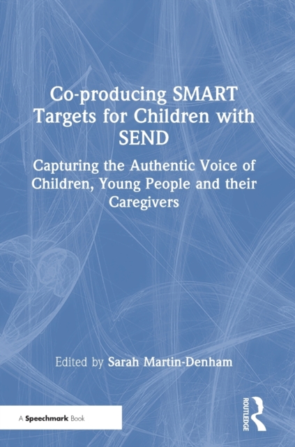 Co-producing SMART Targets for Children with SEND : Capturing the Authentic Voice of Children, Young People and their Caregivers, Hardback Book