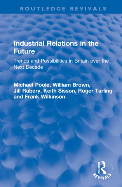 Industrial Relations in the Future : Trends and Possibilities in Britain over the Next Decade, Hardback Book