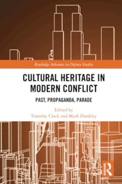 Cultural Heritage in Modern Conflict : Past, Propaganda, Parade, Paperback / softback Book