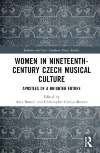 Women in Nineteenth-Century Czech Musical Culture : Apostles of a Brighter Future, Hardback Book