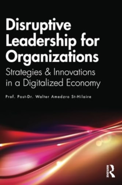 Disruptive Leadership for Organizations : Strategies & Innovations in a Digitalized Economy, Paperback / softback Book