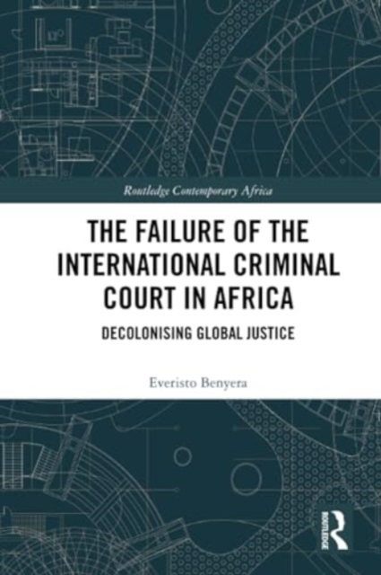 The Failure of the International Criminal Court in Africa : Decolonising Global Justice, Paperback / softback Book