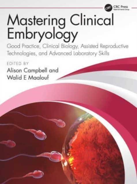 Mastering Clinical Embryology : Good Practice, Clinical Biology, Assisted Reproductive Technologies, and Advanced Laboratory Skills, Paperback / softback Book