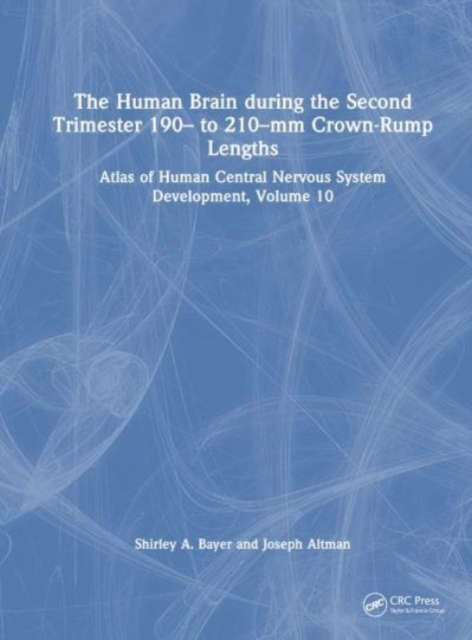 The Human Brain during the Second Trimester 190– to 210–mm Crown-Rump Lengths : Atlas of Human Central Nervous System Development, Volume 10, Hardback Book