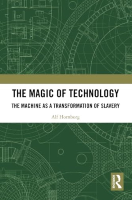 The Magic of Technology : The Machine as a Transformation of Slavery, Paperback / softback Book