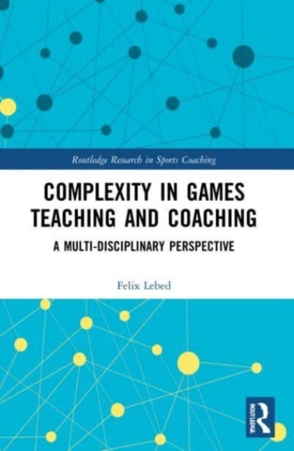 Complexity in Games Teaching and Coaching : A Multi-Disciplinary Perspective, Paperback / softback Book