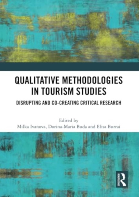 Qualitative Methodologies in Tourism Studies : Disrupting and Co-creating Critical Research, Paperback / softback Book