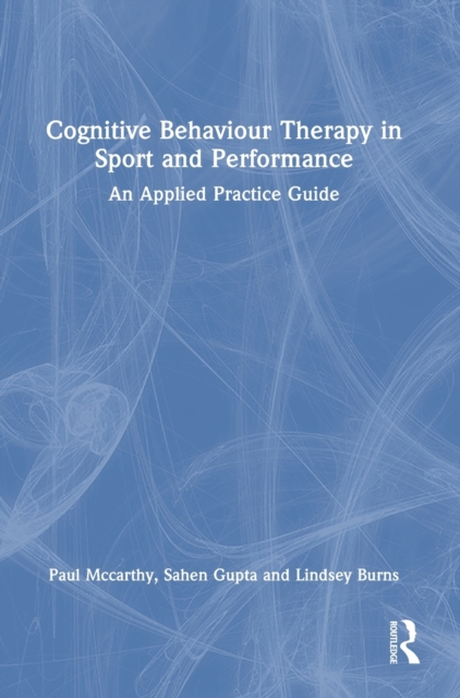 Cognitive Behaviour Therapy in Sport and Performance : An Applied Practice Guide, Hardback Book
