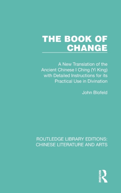 The Book of Change : A New Translation of the Ancient Chinese I Ching (Yi King) with Detailed Instructions for its Practical Use in Divination, Hardback Book