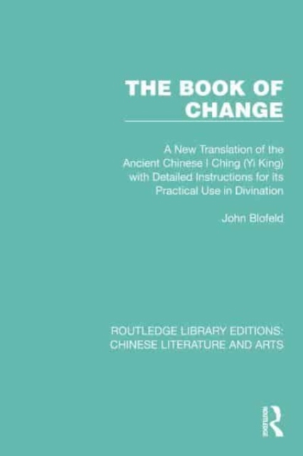 The Book of Change : A New Translation of the Ancient Chinese I Ching (Yi King) with Detailed Instructions for its Practical Use in Divination, Paperback / softback Book