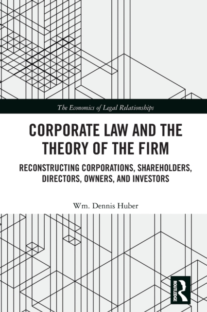 Corporate Law and the Theory of the Firm : Reconstructing Corporations, Shareholders, Directors, Owners, and Investors, Paperback / softback Book