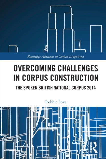 Overcoming Challenges in Corpus Construction : The Spoken British National Corpus 2014, Paperback / softback Book