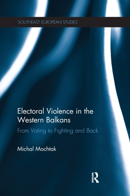 Electoral Violence in the Western Balkans : From Voting to Fighting and Back, Paperback / softback Book