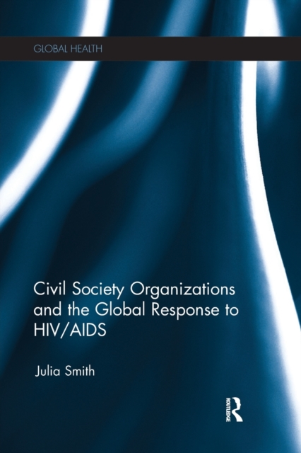 Civil Society Organizations and the Global Response to HIV/AIDS, Paperback / softback Book