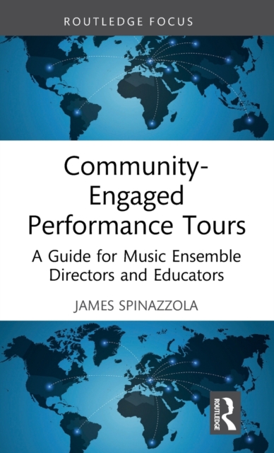 Community-Engaged Performance Tours : A Guide for Music Ensemble Directors and Educators, Hardback Book