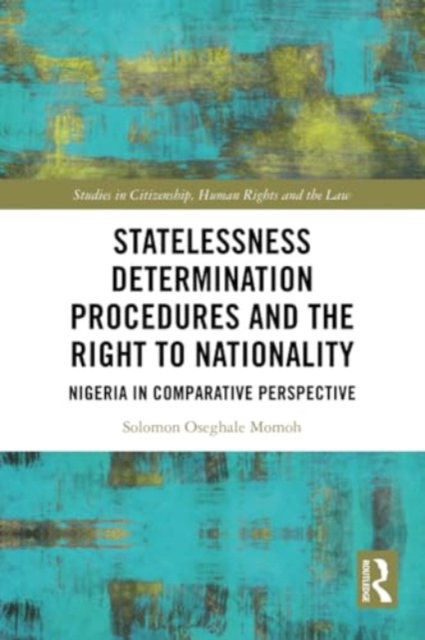 Statelessness Determination Procedures and the Right to Nationality : Nigeria in Comparative Perspective, Paperback / softback Book