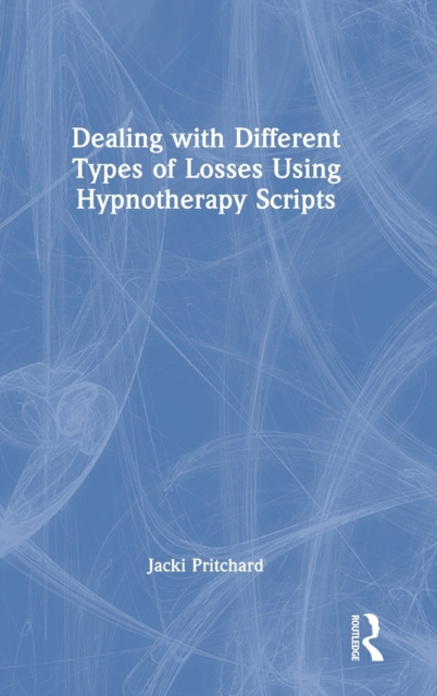 Dealing with Different Types of Losses Using Hypnotherapy Scripts, Hardback Book