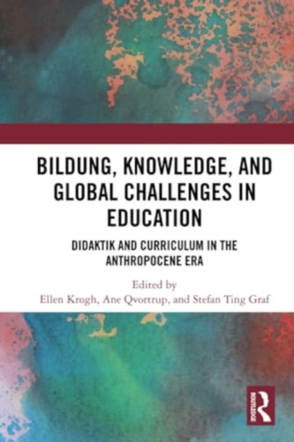 Bildung, Knowledge, and Global Challenges in Education : Didaktik and Curriculum in the Anthropocene Era, Paperback / softback Book