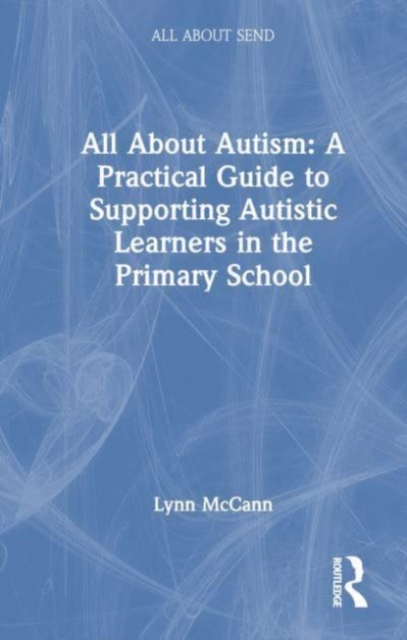 All About Autism: A Practical Guide for Primary Teachers, Hardback Book