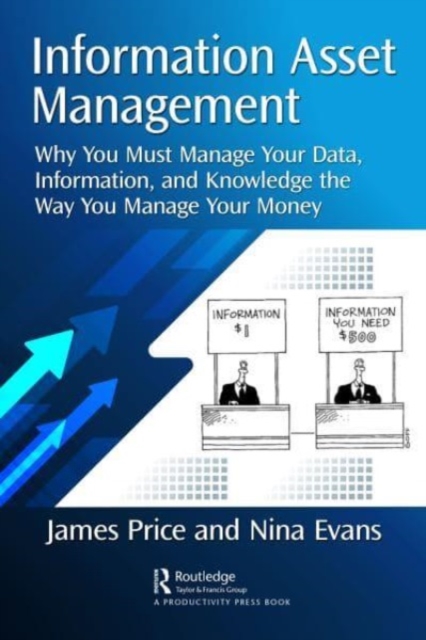 Information Asset Management : Why You Must Manage Your Data, Information and Knowledge the Way You Manage Your Money, Paperback / softback Book