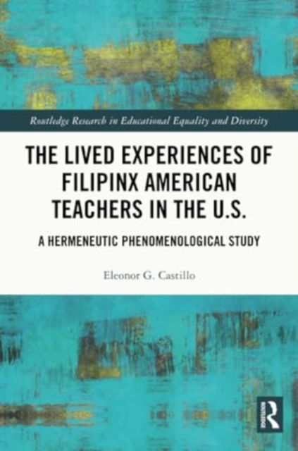 The Lived Experiences of Filipinx American Teachers in the U.S. : A Hermeneutic Phenomenological Study, Paperback / softback Book